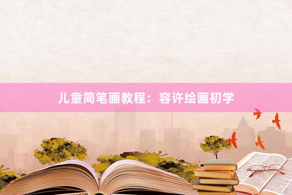 儿童简笔画教程：容许绘画初学